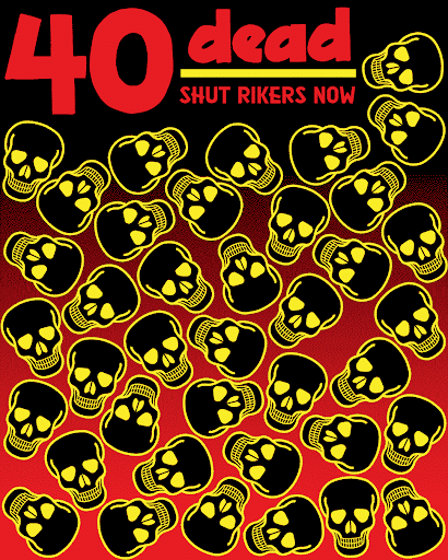 Protest graphic with a red-to-black gradient background featuring 40 yellow skull illustrations. Large red and yellow text at the top reads “40 dead” and “SHUT RIKERS NOW,” highlighting deaths linked to Rikers Island jail.