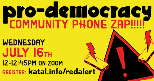 Bright yellow and black flyer with bold red and black text promoting a “Pro-Democracy Community Phone Zap.” Details include the date “Wednesday, July 16th,” time “12–12:45PM on Zoom,” and a registration link: katal.info/redalert, with stylized phones and an alert symbol in the background.